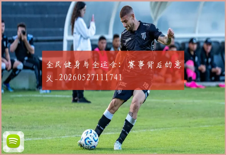 全民健身与全运会：赛事背后的意义_20260527111741