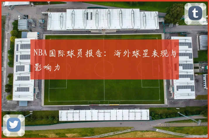 NBA国际球员报告：海外球星表现与影响力