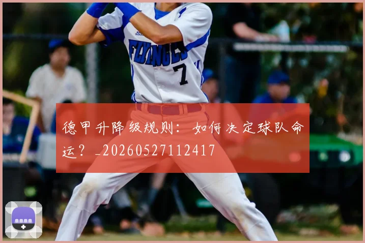 德甲升降级规则:如何决定球队命运?_20260527112417