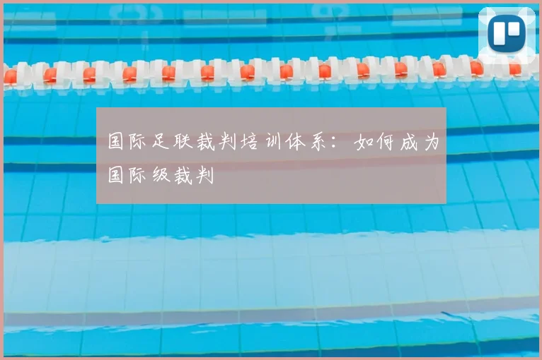 国际足联裁判培训体系：如何成为国际级裁判
