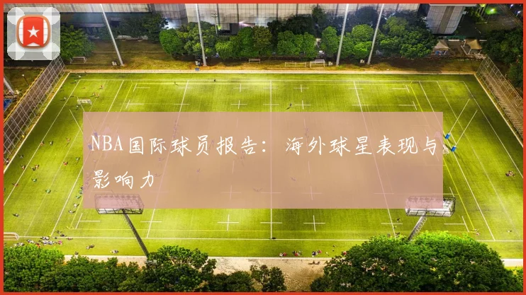 NBA国际球员报告：海外球星表现与影响力