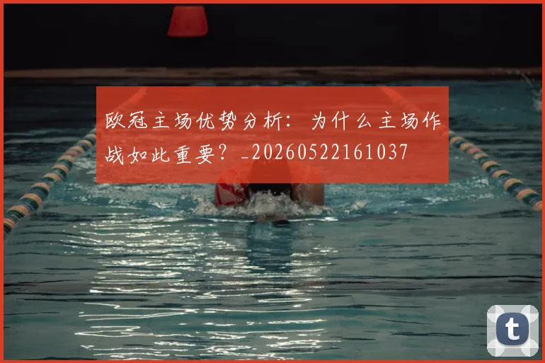 欧冠主场优势分析：为什么主场作战如此重要？_20260522161037