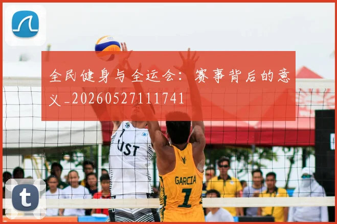 全民健身与全运会:赛事背后的意义_20260527111741